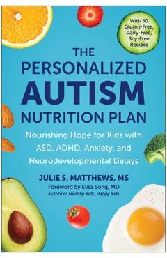 The Personalized Autism Nutrition Plan: Nourishing Hope for Kids with Asd, Adhd, Anxiety, and Neurodevelopmental Delays - Julie S. Matthews