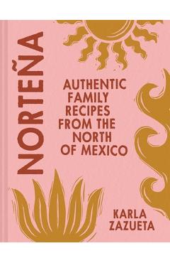 Norteña: Authentic Family Recipes from the North of Mexico - Karla Zazueta
