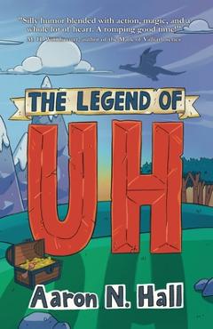 The Legend of Uh - Aaron N. Hall