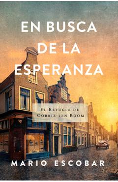 En Busca de la Esperanza: El Refugio de Corrie Ten Boom - Mario Escobar