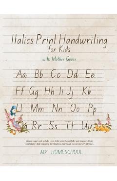 Italic Print Handwriting for Kids with Mother Goose: Simple copywork to help your child write beautifully and improve their vocabulary while enjoying - Michelle Morrow