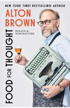Food for Thought: Essays and Ruminations - Alton Brown