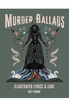 Murder Ballads: Illustrated Lyrics & Lore - Katy Horan