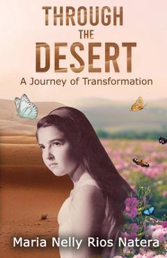 Through the Desert: A Journey of Transformation - Maria Nelly Rios Natera