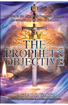 The Prophet's Objective: A Letter to the Church on the Prophetic Culture: Re-establishing the Fear of the Lord - Rashad R. Smith