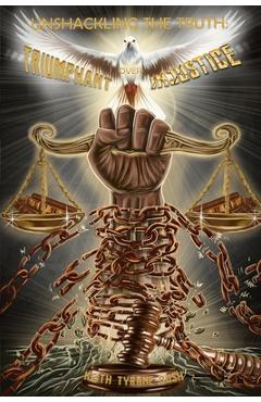 Unshackling The Truth: Triumphant Over Injustice -