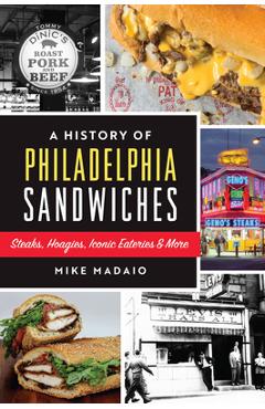 A History of Philadelphia Sandwiches: Steaks, Hoagies, Iconic Eateries & More - Mike Madaio