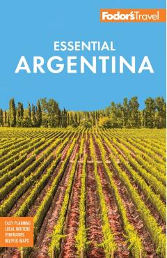 Fodor's Essential Argentina: With the Wine Country, Uruguay & Chilean Patagonia -