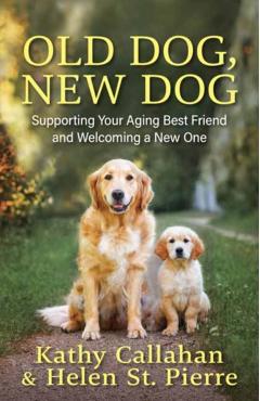 Old Dog, New Dog: Supporting Your Aging Best Friend and Welcoming a New One - Kathy Callahan