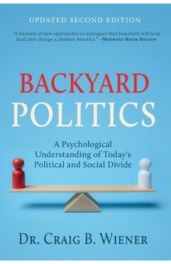 Backyard Politics: A Psychological Understanding of Today\'s Political and Social Divide - Craig Wiener