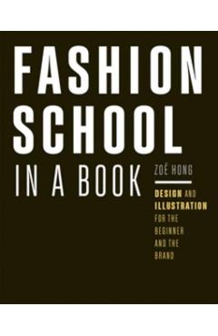 Fashion School in a Book: Design & Illustration for the Beginner and the Brand - Zoë Hong
