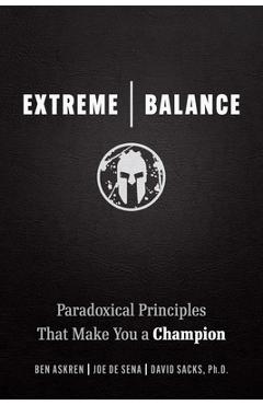 Extreme Balance: Paradoxical Principles That Make You a Champion - Joe De Sena