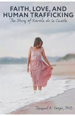 Faith, Love, and Human Trafficking: The Story of Karola de la Cuesta - Raquel Caspi