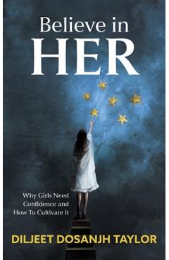 Believe in Her: Why Girls Need Confidence and How to Cultivate It