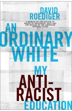 An Ordinary White: My Antiracist Education - David Roediger