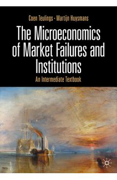 The Microeconomics of Market Failures and Institutions: An Intermediate Textbook - Coen Teulings