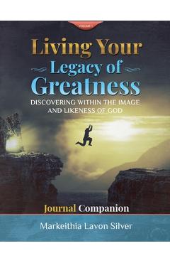 Living Your Legacy of Greatness Volume One: Discovering The Image and Likeness of God Companion Workbook Journal - Markeithia Lavon Silver