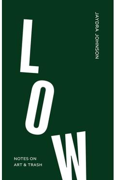 Low: Notes on Art & Trash - Jaydra Johnson