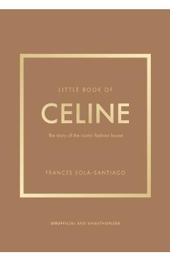 Little Book of Celine: The Story of the Iconic Fashion House - Frances Solá-santiago