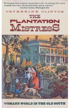 The Plantation Mistress: Woman's World in the Old South