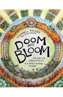 Doom and Bloom: The Case for Creativity in a World Hooked on Panic - Campbell Walker