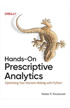 Hands-On Prescriptive Analytics: Optimizing Your Decision Making with Python - Walter R. Paczkowski