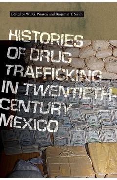 Histories of Drug Trafficking in Twentieth-Century Mexico - Wil G. Pansters