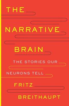 The Narrative Brain: The Stories Our Neurons Tell - Fritz Alwin Breithaupt