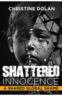 Shattered Innocence: A Shared Global Shame - Christine Dolan