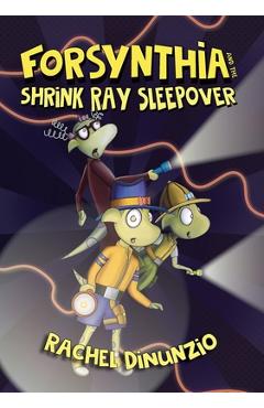 Forsynthia: The Shrink Ray Sleepover - Rachel Dinunzio