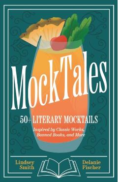 Mocktales: 50+ Literary Mocktails Inspired by Classic Works, Banned Books, and More (Alcohol-Free Drinks for Book Lovers, Plant-B - Lindsey Smith