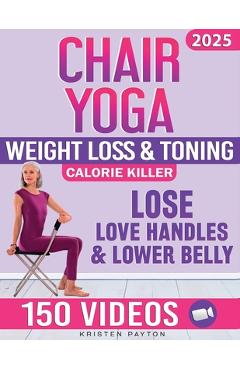 Chair Yoga for Weight Loss: Over 150 STEP-BY-STEP VIDEO LESSONS with AUDIO INSTRUCTIONS and 28-Day Fat Burning Challenge Included! Over 200 Clear - Kristen Payton