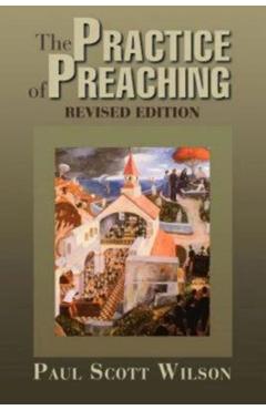 The Practice of Preaching: Revised Edition - Paul Scott Wilson