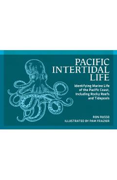 Pacific Intertidal Life: Identifying Marine Life of the Pacific Coast, Including Rocky Reefs and Tidepools - Ron Russo