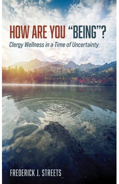 How Are You Being?: Clergy Wellness in a Time of Uncertainty - Frederick J. Streets