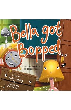 Bella Got Bopped: A Story of Teamwork and Forgiveness - Becky Lanning