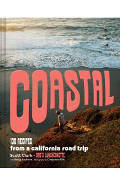 Coastal: 130 Recipes from a California Road Trip - Scott Clark
