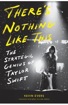 There's Nothing Like This: The Strategic Genius of Taylor Swift - Kevin Evers