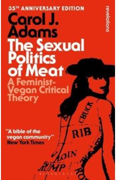 The Sexual Politics of Meat - 35th Anniversary Edition: A Feminist-Vegan Critical Theory