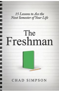 The Freshman: 15 Lessons to Ace the Next Semester of Your Life - Chad Simpson