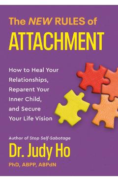 The New Rules of Attachment: How to Heal Your Relationships, Reparent Your Inner Child, and Secure Your Life Vision - Judy Ho
