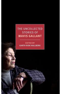 The Uncollected Stories of Mavis Gallant - Mavis Gallant