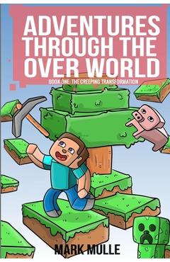 Adventures Through The Over World Book One: The Creeping Transformation - Mark Mulle