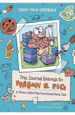 This Journal Belongs to Mason E. Pig: A Three Little Pigs Fractured Fairy Tale - Jose Cruz