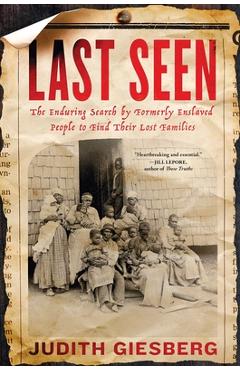Last Seen: The Enduring Search by Formerly Enslaved People to Find Their Lost Families - Judith Giesberg