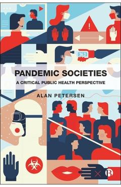 Pandemic Societies: A Critical Public Health Perspective - Alan Petersen