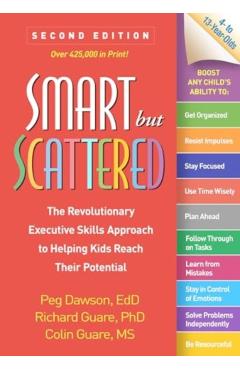 Smart But Scattered: The Revolutionary Executive Skills Approach to Helping Kids Reach Their Potential - Peg Dawson