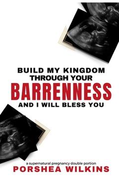 Build My Kingdom Through Your Barrenness and I Will Bless You - Porshea Wilkins