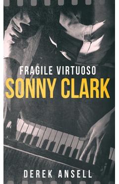 Sonny Clark - Fragile Virtuoso - Derek Ansell