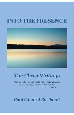 Into the Presence: The Christ Writings - Paul Edward Baribault